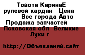 Тойота КаринаЕ рулевой кардан › Цена ­ 2 000 - Все города Авто » Продажа запчастей   . Псковская обл.,Великие Луки г.